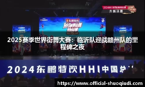 2025赛季世界街舞大赛：临沂队迎战赣州队的里程碑之夜