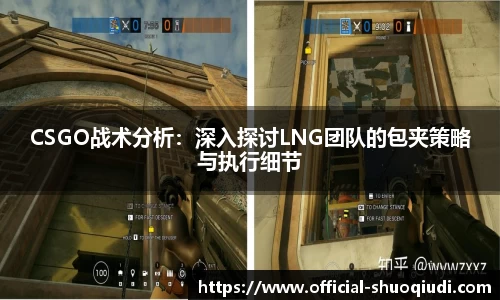 CSGO战术分析：深入探讨LNG团队的包夹策略与执行细节